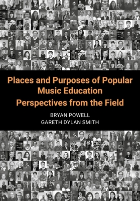 Places and Purposes of Popular Music Education: Perspectives from the Field - Powell, Bryan (Editor), and Smith, Gareth Dylan (Editor)