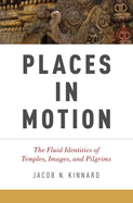 Places in Motion: The Fluid Identities of Temples, Images, and Pilgrims