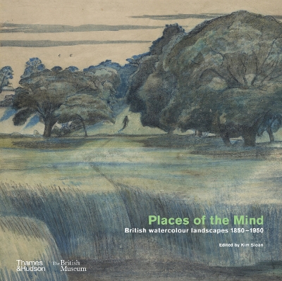 Places of the Mind (British Museum): British watercolour landscapes 1850-1950 - Sloan, Kim (Editor), and Feather, Jessica (Text by), and Gruetzner Robins, Anna (Text by)