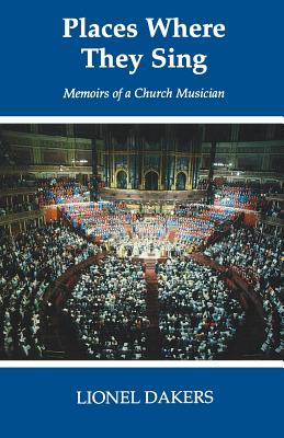 Places Where They Sing: Memoirs of a Church Musician - Dakers, Lionel