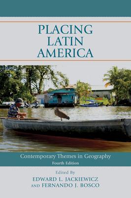 Placing Latin America: Contemporary Themes in Geography - Jackiewicz, Edward L (Editor), and Bosco, Fernando J (Editor)
