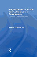 Plagiarism and Imitation During the English Renaissance: A Study in Critical Distinctions