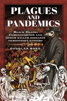 Plagues and Pandemics: Black Death, Coronaviruses and Other Killer Diseases Throughout History - Boyd, Douglas