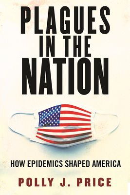 Plagues in the Nation: How Epidemics Shaped America - Price, Polly J