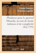 Plaidoyer Pour Le G?n?ral Miranda, Accus? de Haute Trahison Et de Complicit?: Avec Le G?n?ral En Chef Dumourier