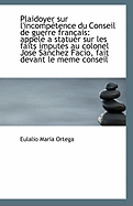 Plaidoyer Sur l'Incomp?tence Du Conseil de Guerre Fran?ais: Appel? a Statuer Sur Les Faits Imput?s Au Colonel Jos? Snchez Facio, Fait Devant Le Meme Conseil (Classic Reprint) - Ortega, Eulalio Maria