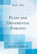 Plain and Ornamental Forging (Classic Reprint)