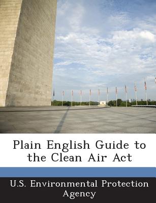 Plain English Guide to the Clean Air ACT - U S Environmental Protection Agency (Creator)