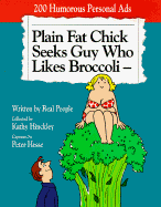 Plain Fat Chick Seeks Guy Who Likes Broccoli: 200 Humorous Personal Ads Written by Real People
