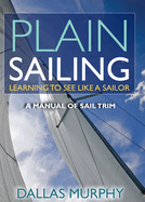 Plain Sailing: Learning to See Like a Sailor: A Manual of Sail Trim