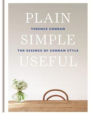 Plain Simple Useful: The Essence of Conran Style - Conran, Sir Terence