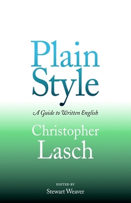 Plain Style: A Guide to Written English - Lasch, Christopher, and Weaver, Stewart (Editor)