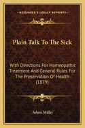 Plain Talk to the Sick: With Directions for Homeopathic Treatment and General Rules for the Preservation of Health (1879)