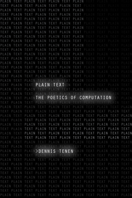 Plain Text: The Poetics of Computation - Tenen, Dennis