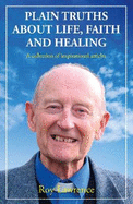 Plain Truths About Life, Faith and Healing: A collection of inspirational articles
