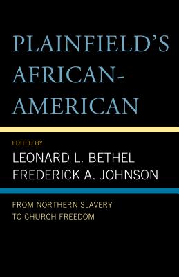 Plainfield's African-American: From Northern Slavery to Church Freedom - Bethel, Leonard L, and Johnson, Frederick A.