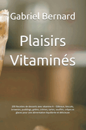 Plaisirs Vitamin?s: 200 Recettes de desserts avec vitamine A - G?teaux, biscuits, brownies, puddings, gel?es, cr?mes, tartes, souffl?s, cr?pes et glaces pour une alimentation ?quilibr?e et d?licieuse