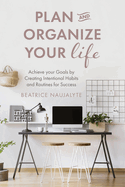 Plan and Organize Your Life: Achieve Your Goals by Creating Intentional Habits and Routines for Success (Productivity, Get Organized, Personal Goals, Day Planner)