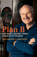 Plan B: One Man's Journey from Tragedy to Triumph - Harcourt, Mike, and Lekich, John