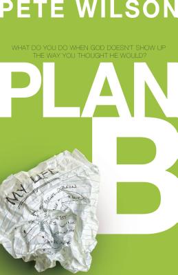 Plan B: What Do You Do When God Doesn't Show Up the Way You Thought He Would? - Wilson, Pete