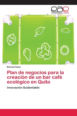 Plan de negocios para la creaci?n de un bar caf? ecol?gico en Quito - Salas, Michael