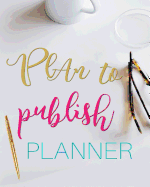 Plan to Publish Planner: Helping Aspiring Authors Organize Their Book Writing Process