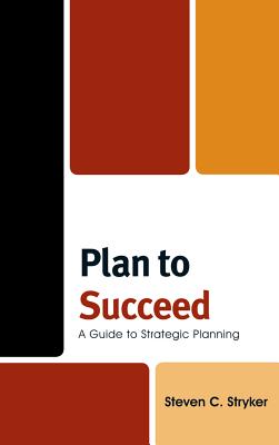 Plan to Succeed: A Guide to Strategic Planning - Stryker, Steven C