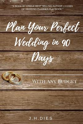 Plan Your Perfect Wedding in 90 Days: With Any Budget - Dies, J H