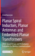 Planar Spiral Inductors, Planar Antennas and Embedded Planar Transformers: SPICE-based Design and Performance Evaluation for Wireless Communications