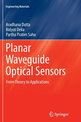Planar Waveguide Optical Sensors: From Theory to Applications - Dutta, Aradhana, and Deka, Bidyut, and Pratim Sahu, Partha