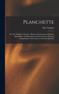 Planchette: or, The Despair of Science: Being a Full Account of Modern Spiritualism, Its Phenomena, and the Various Theories Regarding It: With a Survey of French Spiritism