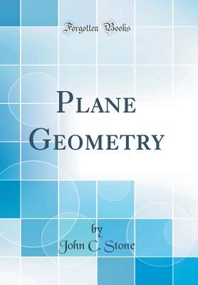 Plane Geometry (Classic Reprint) - Stone, John C