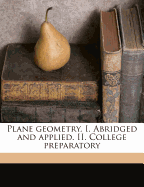 Plane Geometry: I. Abridged and Applied. II. College Preparatory