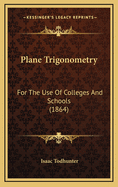 Plane Trigonometry: For The Use Of Colleges And Schools (1864)