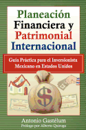 Planeacin Financiera y Patrimonial Internacional: Gua Prctica para el Inversionista Mexicano en Estados Unidos