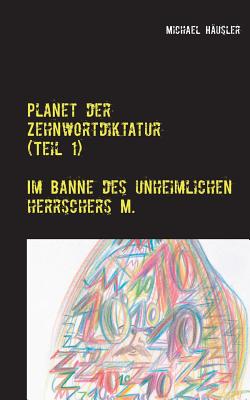 Planet der Zehnwortdiktatur (Teil 1): Im Banne des unheimlichen Herrschers M. - Husler, Michael