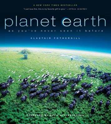Planet Earth: As You've Never Seen It Before - Fothergill, Alastair, and Attenborough, David, Sir (Foreword by)
