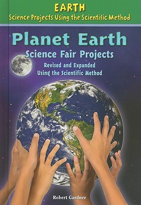 Planet Earth Science Fair Projects, Using the Scientific Method - Gardner, Robert
