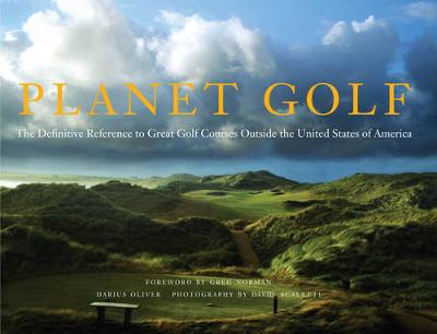 Planet Golf: The Definitive Reference to Great Golf Courses Outside the United States of America - Oliver, Darius, and Scaletti, David (Photographer)