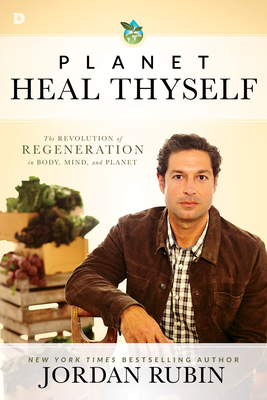 Planet Heal Thyself: The Revolution of Regeneration in Body, Mind, and Planet - Rubin, Jordan, Mr.