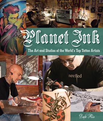 Planet Ink: The Art and Studios of the World's Top Tattoo Artists - Rio, Dale