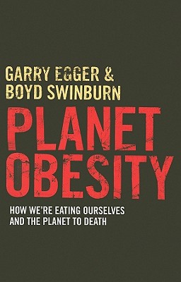Planet Obesity: How we're eating ourselves and the planet to death - Egger, Garry, and Swinburn, Boyd