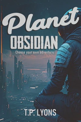 Planet Obsidian: Choose Your Own Adventure - Lyons, T P