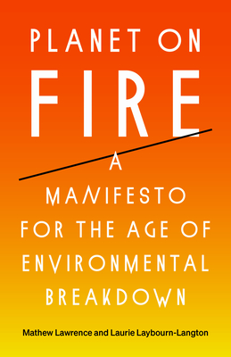 Planet on Fire: A Manifesto for the Age of Environmental Breakdown - Lawrence, Mathew, and Laybourn-Langton, Laurie