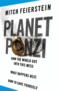 Planet Ponzi: How the World Got Into This Mess, What Happens Next, How to Save Yourself