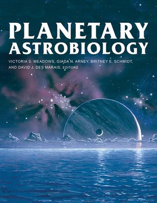 Planetary Astrobiology - Meadows, Victoria (Editor), and Arney, Giada (Editor), and Schmidt, Britney (Editor)