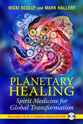 Planetary Healing: Spirit Medicine for Global Transformation - Scully, Nicki, and Hallert, Mark