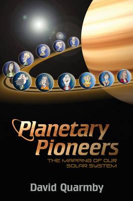 Planetary Pioneers: The Mapping of Our Solar System - Quarmby, David