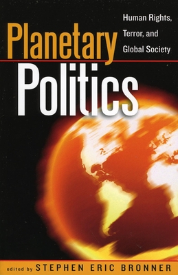 Planetary Politics: Human Rights, Terror, and Global Society - Bronner, Stephen Eric (Editor), and Alexander, Alba (Contributions by), and Beck, Ulrich, Dr. (Contributions by)