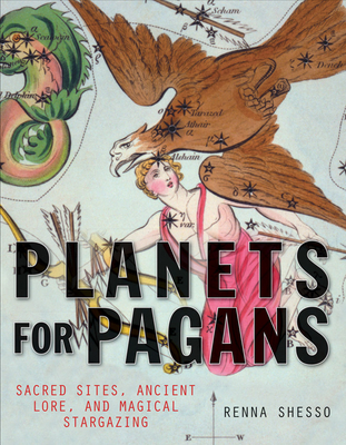 Planets for Pagans: Use the Planets and Stars for Personal and Sacred Discovery - Shesso, Renna